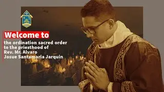 The Ordination - Sacred Order to the Priesthood of Rev. Mr. Alvaro Josue Santamaria Jarquin