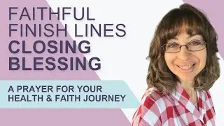 Faithful Finish Lines Closing Blessing | A Prayer for Your Health & Faith Journey