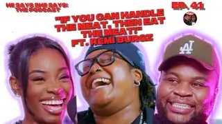IF YOU CAN SURVIVE THE MEAT, THEN EAT THE MEAT!- EPISODE 41 FT REMI BURGZ | He Says She Says Podcast