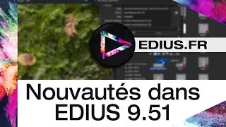 EDIUS.FR Podcast - Nouveaut&eacute;s dans EDIUS 9.51