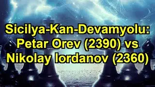 Sicilya-Kan-Devamyolu: Petar Orev (2390) vs Nikolay Iordanov (2360)