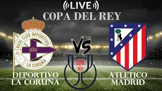 🔴Deportivo La Coruna vs Atletico Madrid | Copa del Rey | Live Score