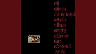 evil malicious sick and twisted dastardly villanous conniving mischevious nasty ne'er-do-well...