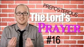 The Lord's Prayer: Episode 16 PREPOSTEROUS Matthew 6:9-15