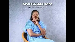 Apostle Elsy Raya - Happy Moments(Official Audio)