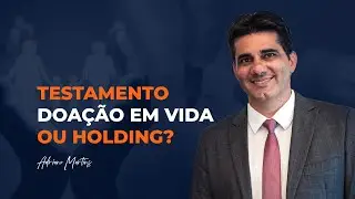 Testamento, Doação em vida ou Holding?