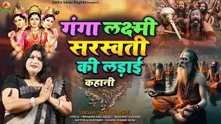 Ganga Lakshmi Sarsawati गंगा लक्ष्मी सरस्वती की लड़ाई स्वर -संजो बघेल