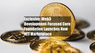 Exclusive: Web3 Development-Focused Core Foundation Launches New NFT