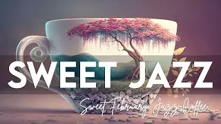 Sweet Jazz | Sweet February Jazz Coffee And Soft Bossa Nova For A Good Mood, Relax