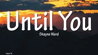 Shayne Ward &ndash; Until You (Lyrics) | This Song Still Melts Hearts 💞