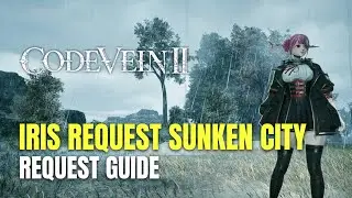Code Vein II Iris Request: Sunken City Request Guide - Revenant Remnant I Collectible Location