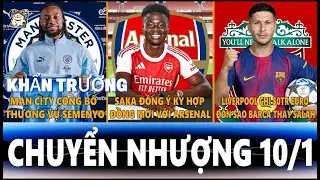 CHUYỂN NHƯỢNG 10/1: SEMENYO TR&Igrave;NH L&Agrave;NG MAN CITY, LIVER MUA SAO BARCA 50TR, SAKA GIA HẠN