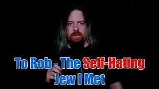 To Rob, the Self-Hating Jew I Met