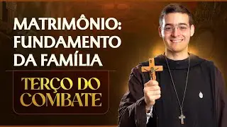 Terço do Combate | Matrimônio: fundamento da família - 19/01