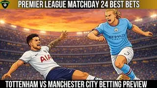 Premier League Bests Bets Matchday 24 | Tottenham vs Manchester City Betting Preview