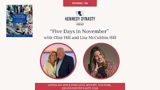 &ldquo;Five Days in November&rdquo; with Clint Hill and Lisa McCubbin Hill - Kennedy Dynasty Podcast