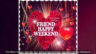 Happy Weekend,Wishes,Greetings,Sms,Sayings,Quotes,E-card,Beautiful Wallpapers, Whatsapp video