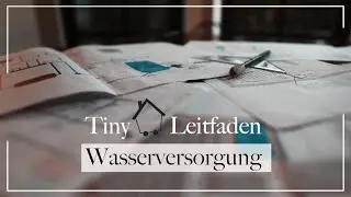 Tiny House Leitfaden - Wasserversorgung (Vorbereitung, Pl&auml;ne erstellen, &uuml;bergreifende Fragen)
