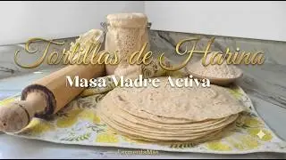 TORTILLAS DE HARINA CON MASA MADRE ACTIVA I ¡Deliciosas y Fáciles! 🌯🌮