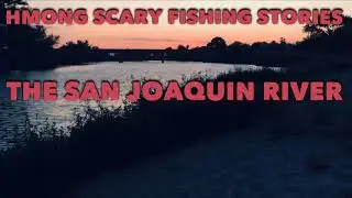 HMONG SCARY FISHING STORIES THE SAN JOAQUIN RIVER