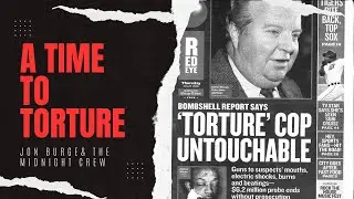 A TIME TO TORTURE: JON BURGE AND THE MIDNIGHT CREW: PART 1
