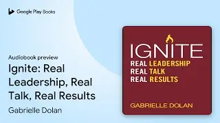 Ignite: Real Leadership, Real Talk, Real&hellip; by Gabrielle Dolan &middot; Audiobook preview