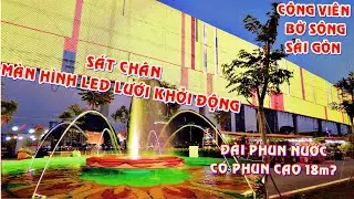 C&ocirc;ng vi&ecirc;n bờ s&ocirc;ng S&agrave;i G&ograve;n khởi động M&agrave;n h&igrave;nh LED lưới. Đ&agrave;i phun nước c&oacute; phun cao 18m?
