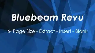6 - Bluebeam: Page Size, Extract, Insert, Blank