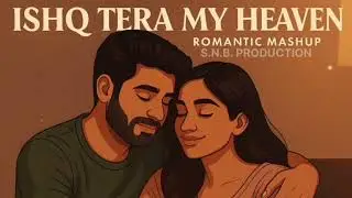 Ishq Tera My Heaven (Romantic Mashup) | Hindi - English Mix | S.N.B. Production