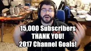 15,000 Subscribers - Thanks You All So Much! Channel Goals for 2017!