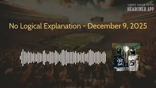 No Logical Explanation - December 9, 2025 | Huddle Up Podcast