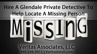 Hire A Glendale Private Detective From Veritas Associates To Help Locate A Missing Person