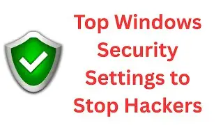 Top Windows Security Settings to Stop Hackers