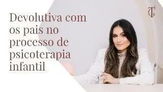DEVOLUTIVA COM OS PAIS NO PROCESSO DE PSICOTERAPIA INFANTIL