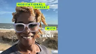 Meditational Moment with D.r Renee' - IT's NEVER TOO LATE