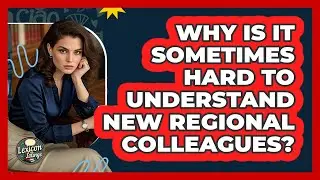 Why Is It Sometimes Hard To Understand New Regional Colleagues? - Lexicon Lounge
