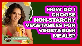 How Do I Choose Non-Starchy Vegetables For Vegetarian Meals?