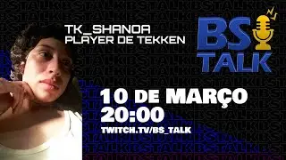 BsTalk 10 - TK Shanoa, Player de Tekken 7 Competitivo