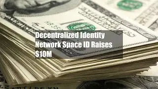 Decentralized Identity Network Space ID Raises $10M