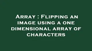 Array : Flipping an image using a one dimensional array of characters