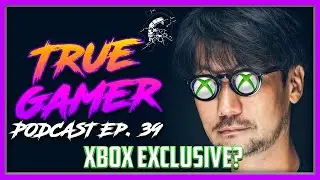 Next Kojima game Xbox EXCLUSIVE? - True Gamer Podcast Ep. 39