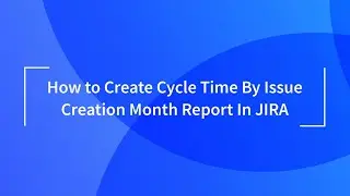 Cycle Time by Issue Creation Month Report in Jira