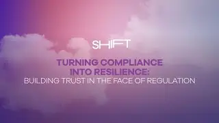 Turning Compliance into Resilience: Building Trust in the Face of Regulation | SHIFT 2025