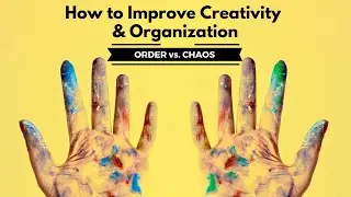 How to Improve Creativity & Organization: ORDER vs. CHAOS
