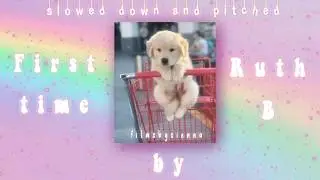 first time ~ ruth b. ( slowed down & pitched )