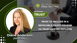 What To Include In A Revocable Trust? Folsom CA Trust Lawyer Explains