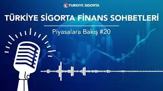 Finans Sohbetleri: Piyasalara Bakış #20