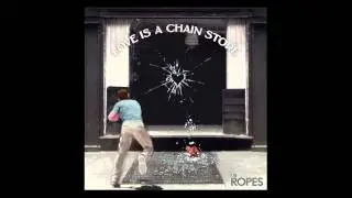 The Ropes - Love Is a Chain Store