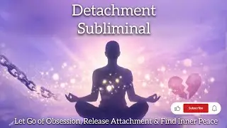 Emotional Detachment Subliminal | Let Go of Obsession, Release Attachment & Find Inner Peace