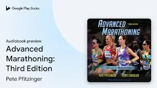 Advanced Marathoning: Third Edition by Pete Pfitzinger &middot; Audiobook preview